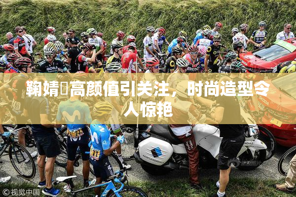 鞠婧祎高颜值引关注，时尚造型令人惊艳