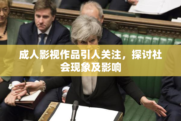 成人影视作品引人关注，探讨社会现象及影响