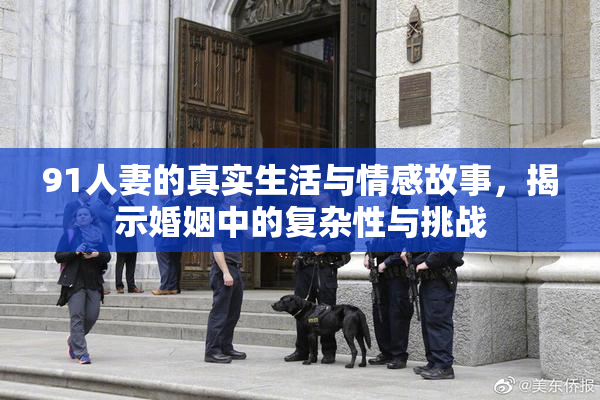 91人妻的真实生活与情感故事，揭示婚姻中的复杂性与挑战