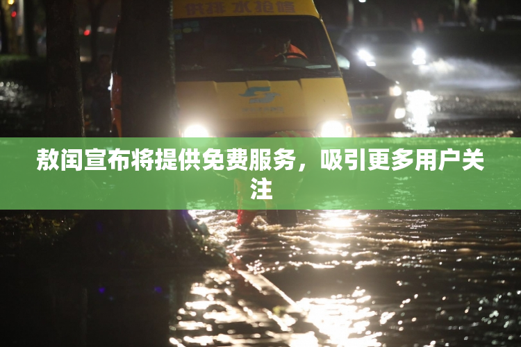 敖闰宣布将提供免费服务，吸引更多用户关注