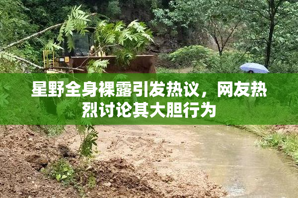星野全身裸露引发热议，网友热烈讨论其大胆行为