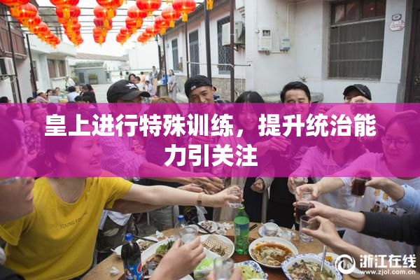 皇上进行特殊训练，提升统治能力引关注