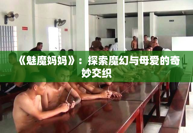 《魅魔妈妈》：探索魔幻与母爱的奇妙交织
