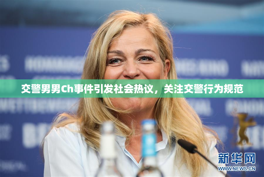 交警男男Ch事件引发社会热议，关注交警行为规范