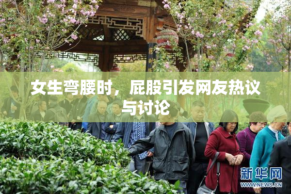 女生弯腰时，屁股引发网友热议与讨论