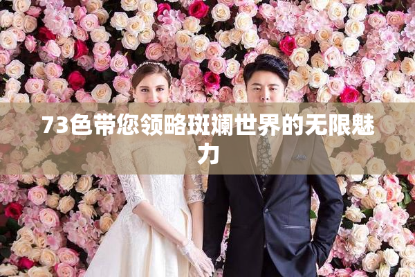 73色带您领略斑斓世界的无限魅力