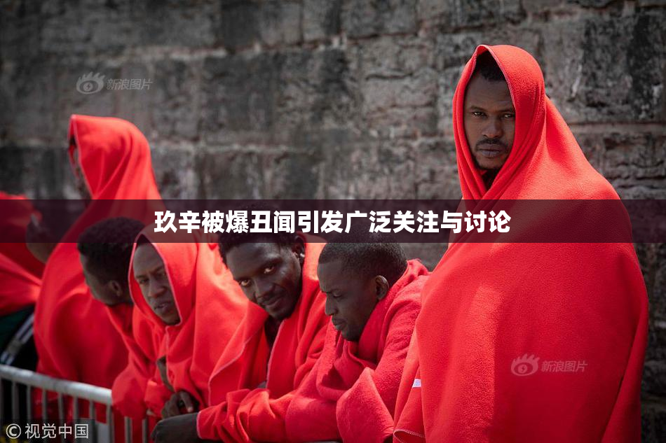 玖辛被爆丑闻引发广泛关注与讨论