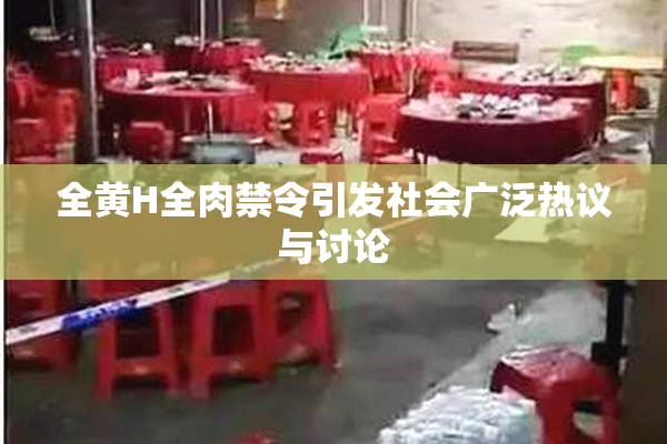 全黄H全肉禁令引发社会广泛热议与讨论