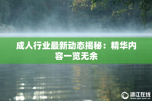 成人行业最新动态揭秘：精华内容一览无余