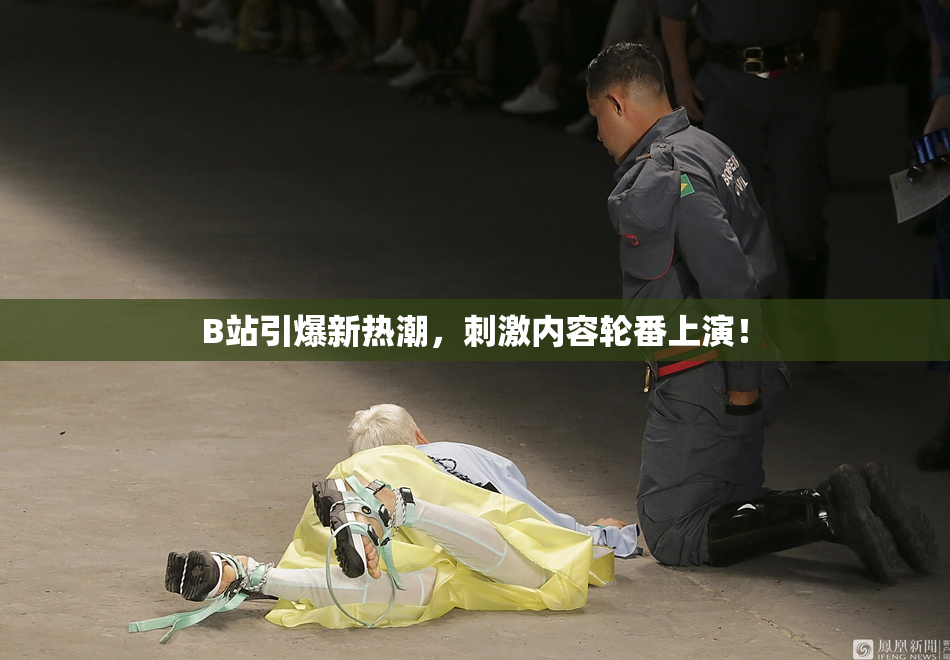 B站引爆新热潮，刺激内容轮番上演！