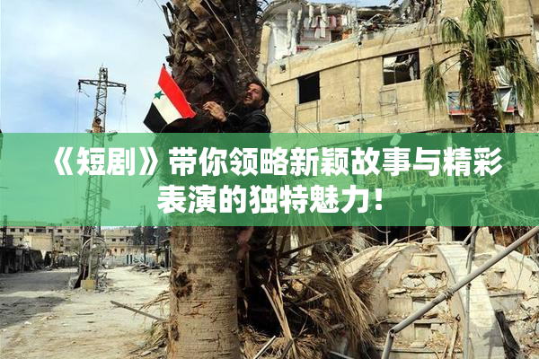 《短剧》带你领略新颖故事与精彩表演的独特魅力！