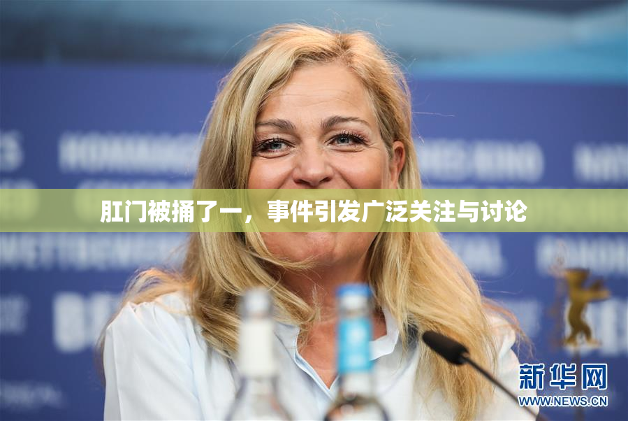 肛门被捅了一，事件引发广泛关注与讨论