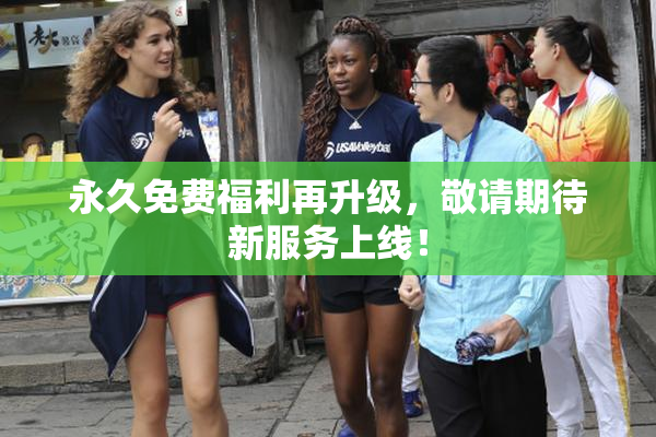 永久免费福利再升级，敬请期待新服务上线！