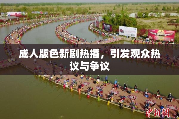 成人版色新剧热播，引发观众热议与争议