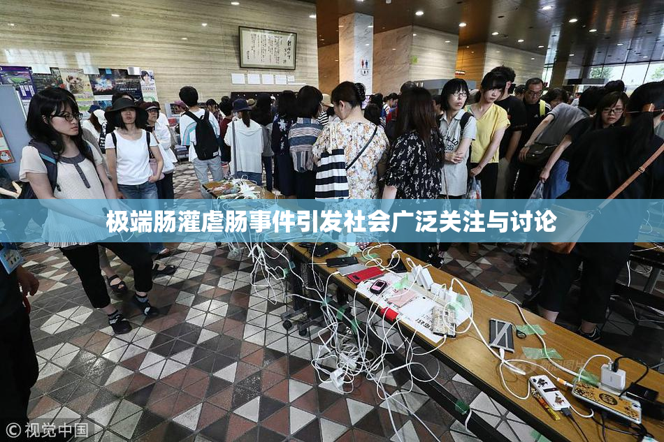 极端肠灌虐肠事件引发社会广泛关注与讨论
