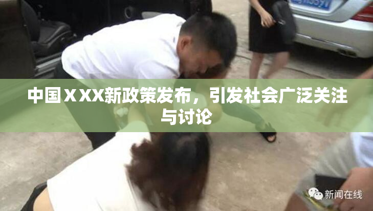 中国ⅩXX新政策发布，引发社会广泛关注与讨论