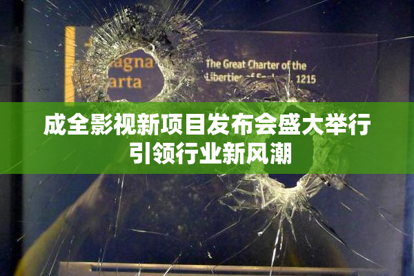 成全影视新项目发布会盛大举行 引领行业新风潮