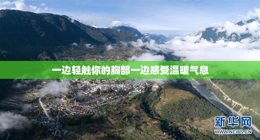 一边轻触你的胸部一边感受温暖气息