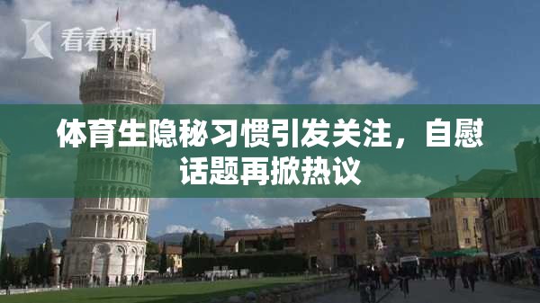 体育生隐秘习惯引发关注，自慰话题再掀热议