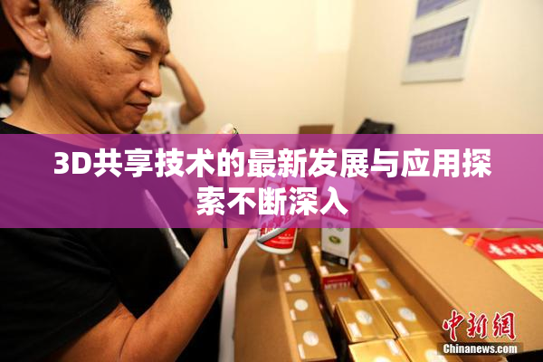 3D共享技术的最新发展与应用探索不断深入
