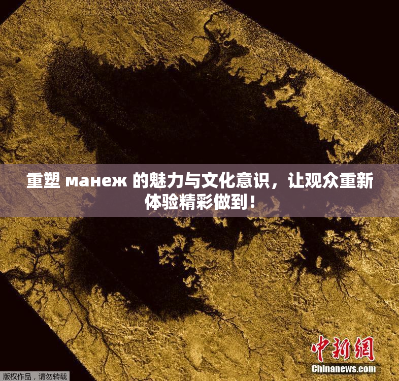 重塑 манеж 的魅力与文化意识，让观众重新体验精彩做到！