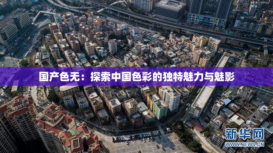 国产色无：探索中国色彩的独特魅力与魅影