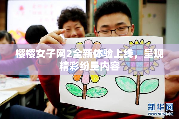 樱樱女子网2全新体验上线，呈现精彩纷呈内容