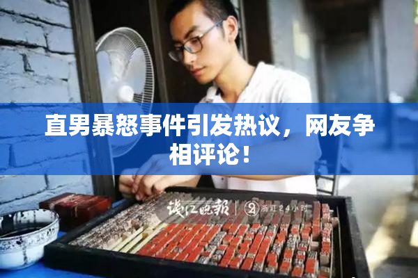 直男暴怒事件引发热议，网友争相评论！