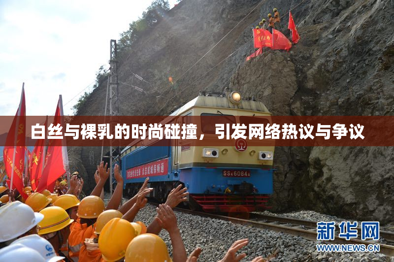 白丝与裸乳的时尚碰撞，引发网络热议与争议