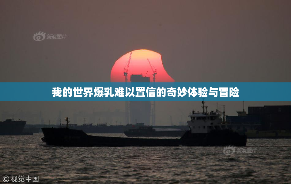 我的世界爆乳难以置信的奇妙体验与冒险
