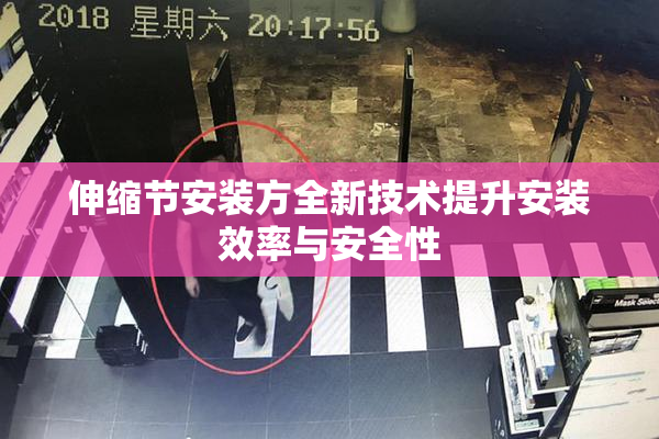 伸缩节安装方全新技术提升安装效率与安全性