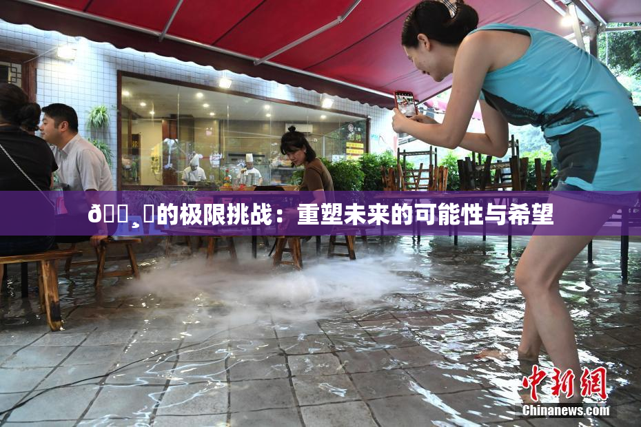 🌸‌的极限挑战：重塑未来的可能性与希望