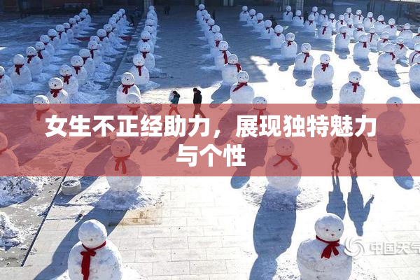 女生不正经助力，展现独特魅力与个性