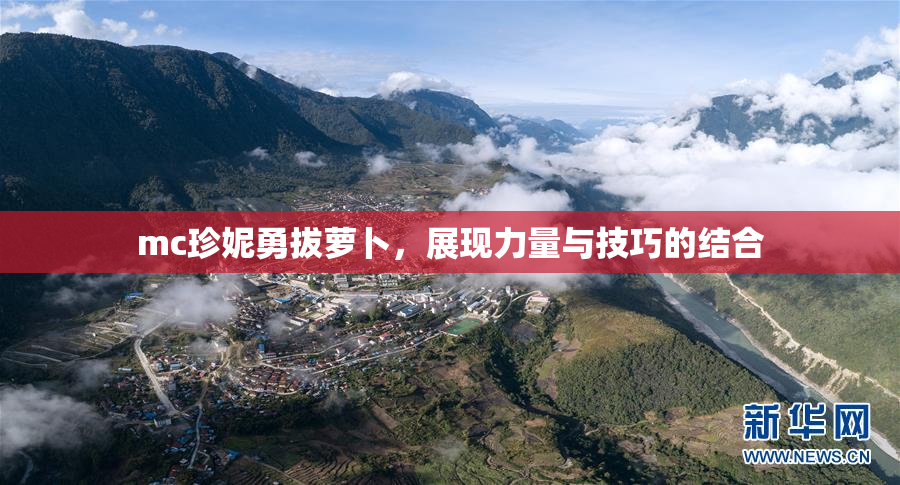 mc珍妮勇拔萝卜，展现力量与技巧的结合
