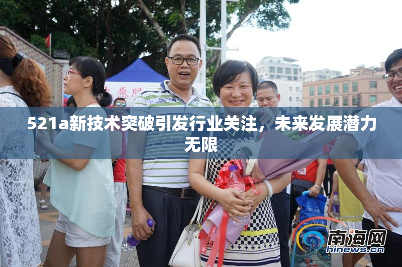 521a新技术突破引发行业关注，未来发展潜力无限