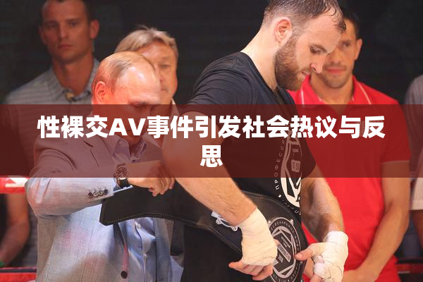性裸交AV事件引发社会热议与反思