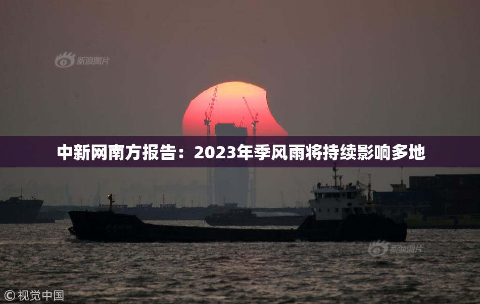 中新网南方报告：2023年季风雨将持续影响多地
