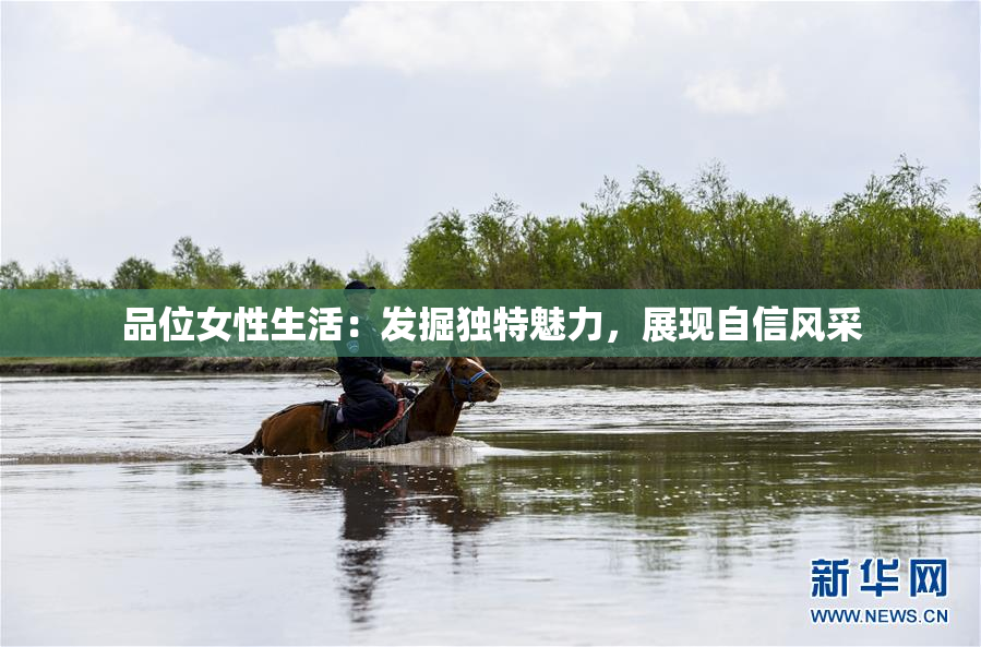 品位女性生活：发掘独特魅力，展现自信风采