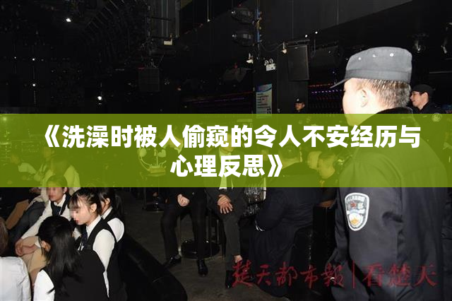 《洗澡时被人偷窥的令人不安经历与心理反思》