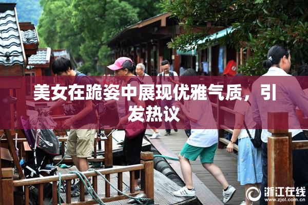 美女在跪姿中展现优雅气质，引发热议