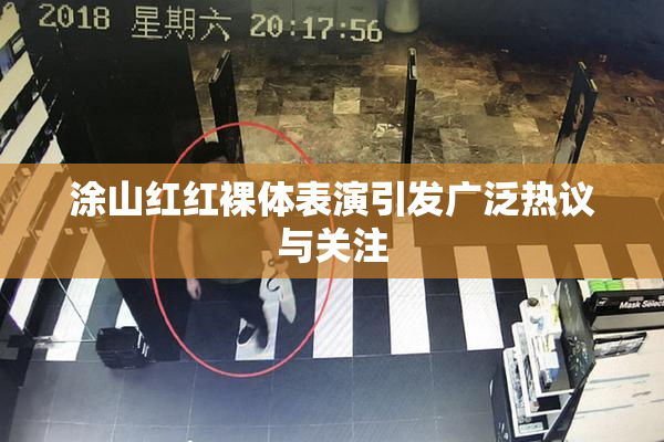 涂山红红裸体表演引发广泛热议与关注
