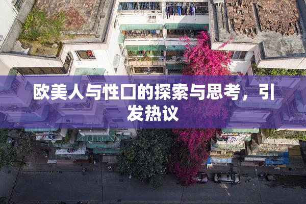 欧美人与性囗的探索与思考，引发热议