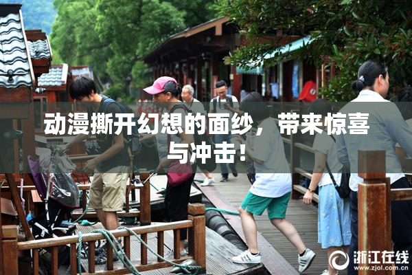 动漫撕开幻想的面纱，带来惊喜与冲击！