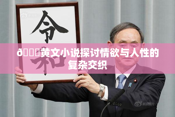 🔞黄文小说探讨情欲与人性的复杂交织