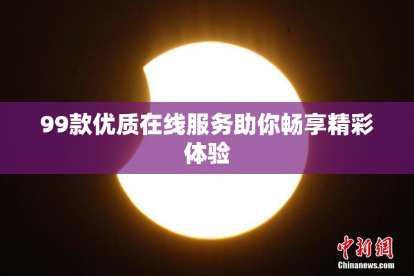 99款优质在线服务助你畅享精彩体验