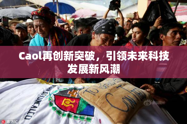 Caol再创新突破，引领未来科技发展新风潮