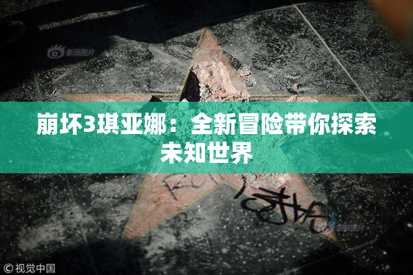 崩坏3琪亚娜：全新冒险带你探索未知世界
