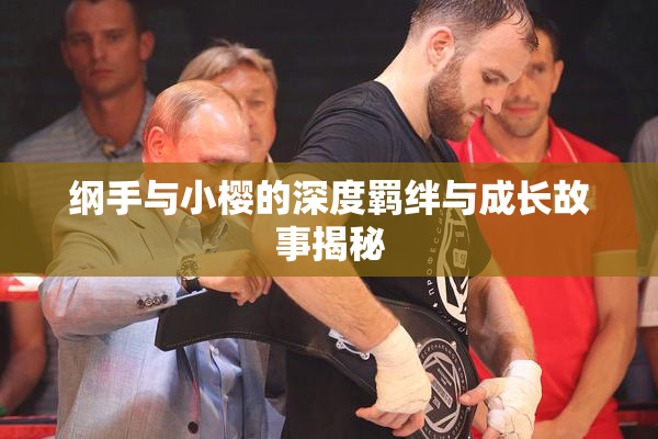 纲手与小樱的深度羁绊与成长故事揭秘
