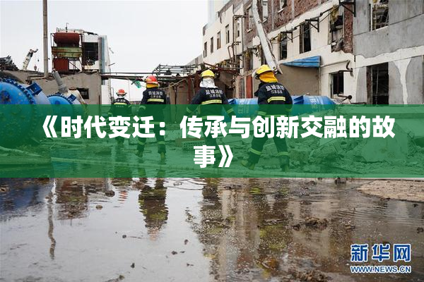 《时代变迁：传承与创新交融的故事》