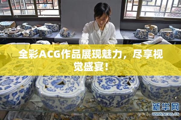 全彩ACG作品展现魅力，尽享视觉盛宴！